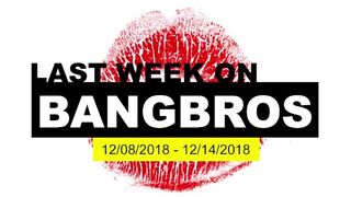Last Week On BANGBROS.COM - 12/08/2018 - 12/14/2018