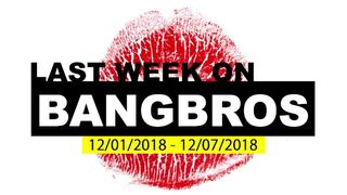Last Week On BANGBROS.COM - 12/01/2018 - 12/07/2018